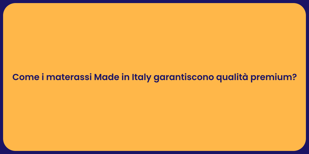 Come i materassi Made in Italy garantiscono qualità premium?
