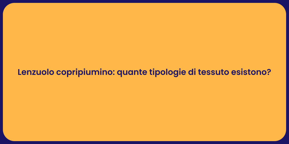 Lenzuolo copripiumino: quante tipologie di tessuto esistono?