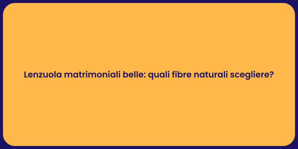 Lenzuola matrimoniali belle: quali fibre naturali scegliere?