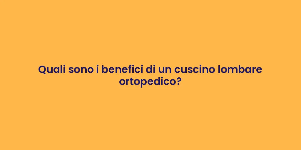 Quali sono i benefici di un cuscino lombare ortopedico?