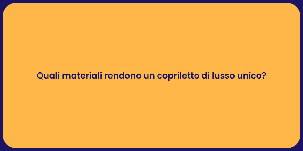 Quali materiali rendono un copriletto di lusso unico?