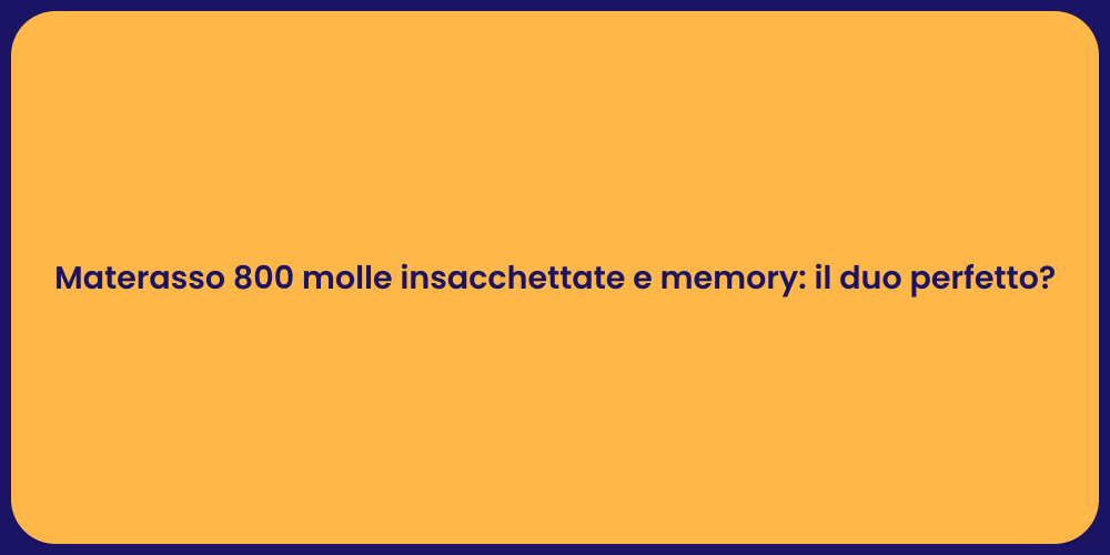 Materasso 800 molle insacchettate e memory: il duo perfetto?