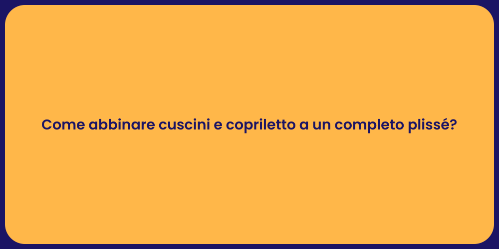 Come abbinare cuscini e copriletto a un completo plissé?