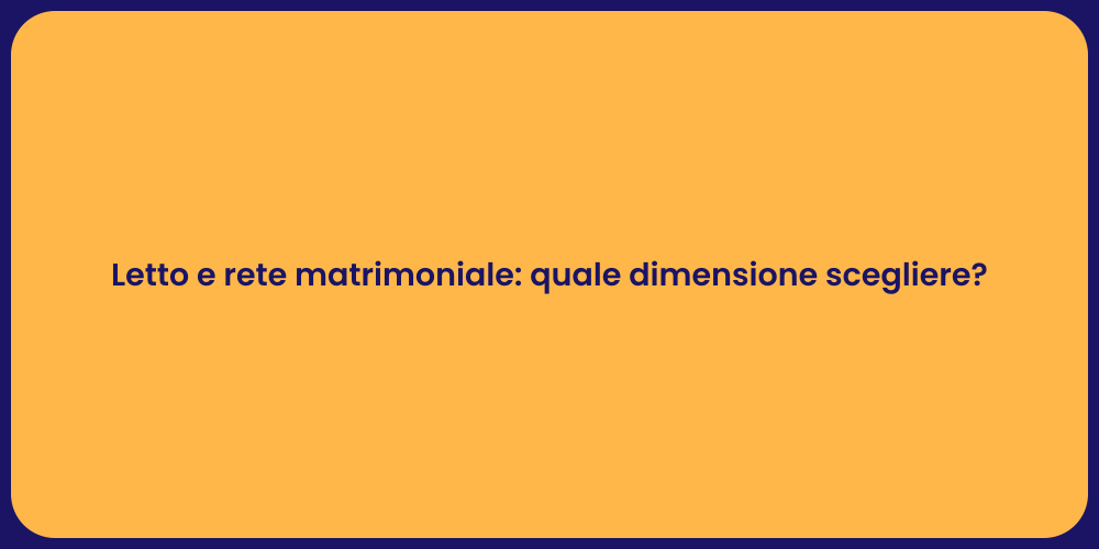 Letto e rete matrimoniale: quale dimensione scegliere?