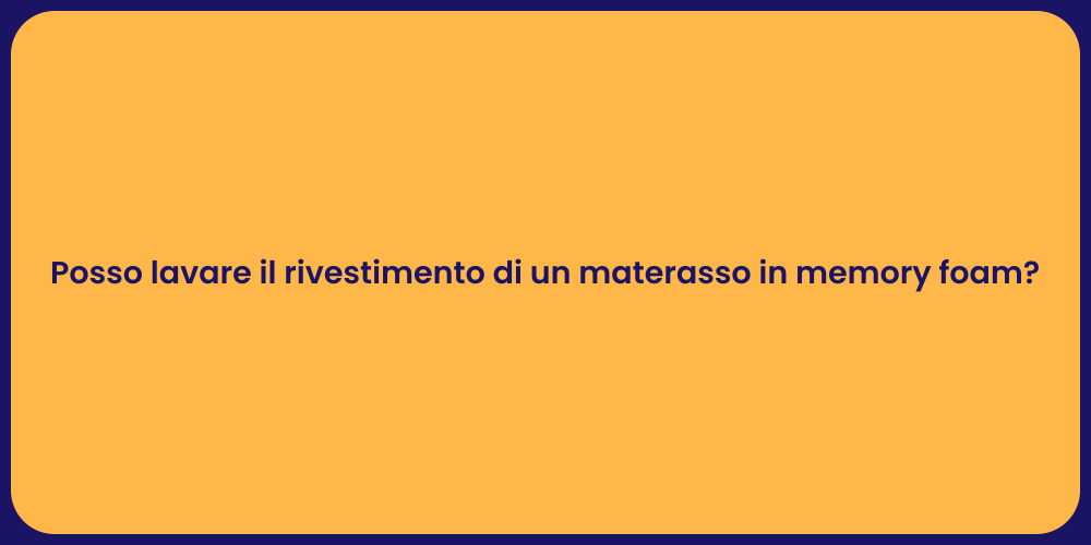 Posso lavare il rivestimento di un materasso in memory foam?