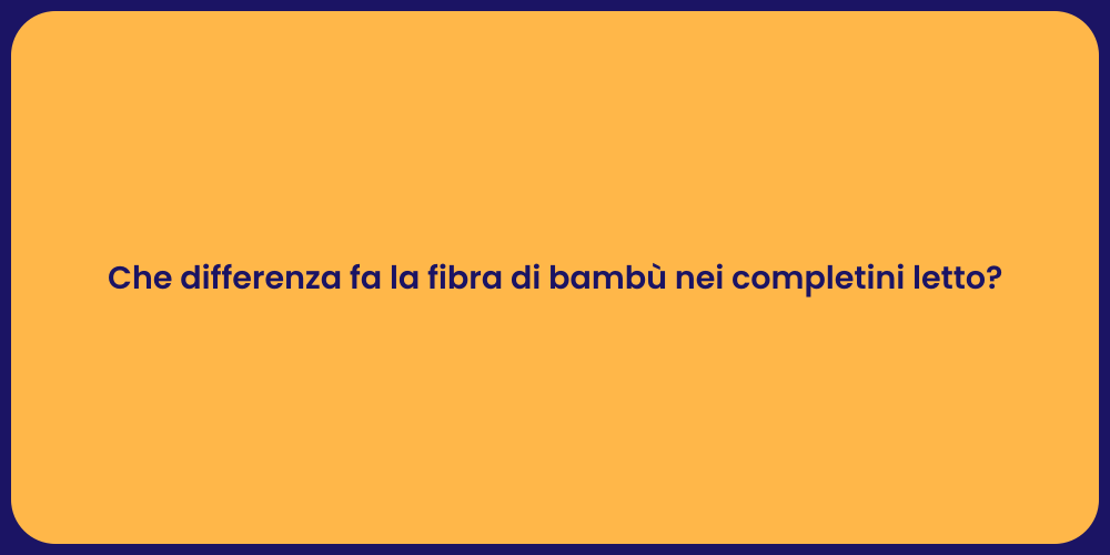 Che differenza fa la fibra di bambù nei completini letto?