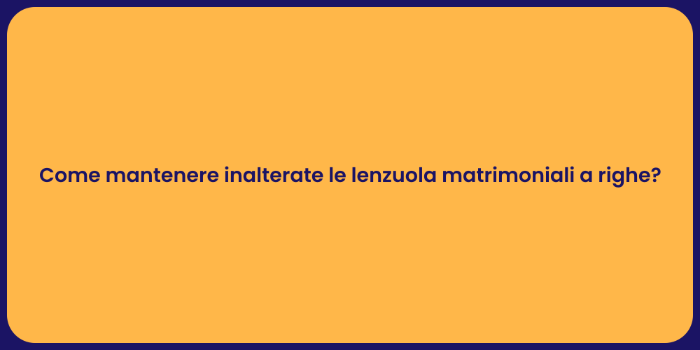 Come mantenere inalterate le lenzuola matrimoniali a righe?