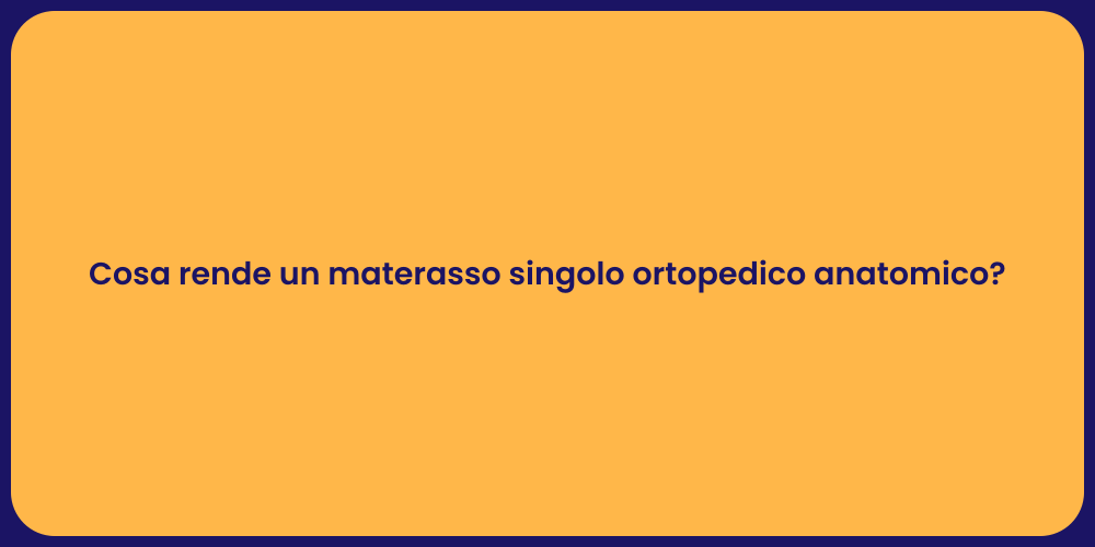 Cosa rende un materasso singolo ortopedico anatomico?