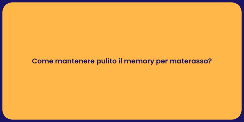Come mantenere pulito il memory per materasso?