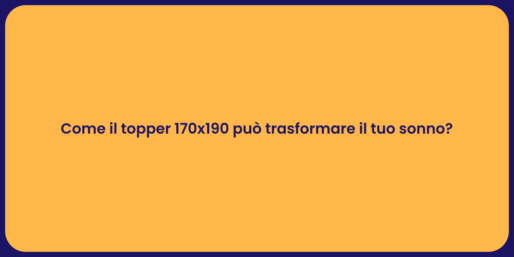 Come il topper 170x190 può trasformare il tuo sonno?