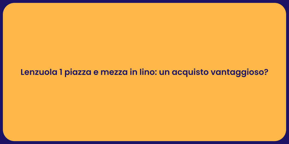 Lenzuola 1 piazza e mezza in lino: un acquisto vantaggioso?