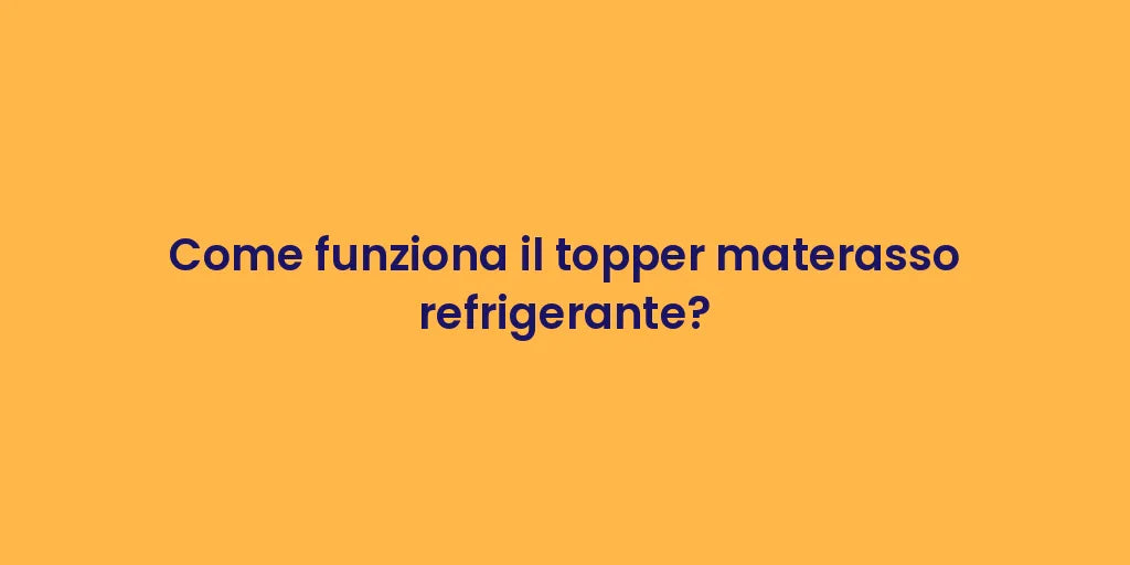 Come funziona il topper materasso refrigerante?