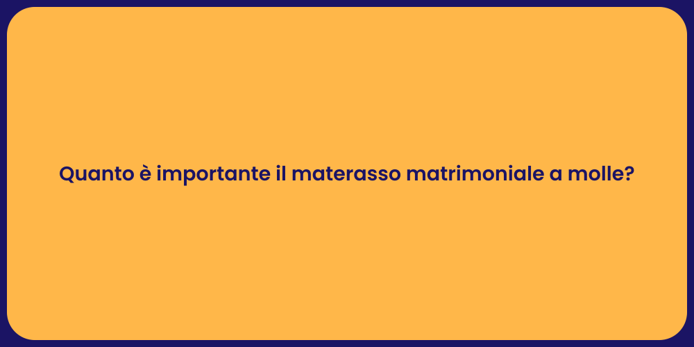 Quanto è importante il materasso matrimoniale a molle?