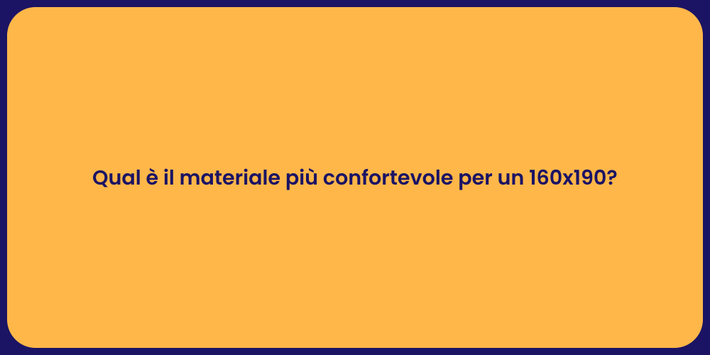 Qual è il materiale più confortevole per un 160x190?
