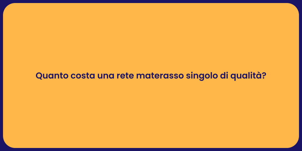 Quanto costa una rete materasso singolo di qualità?