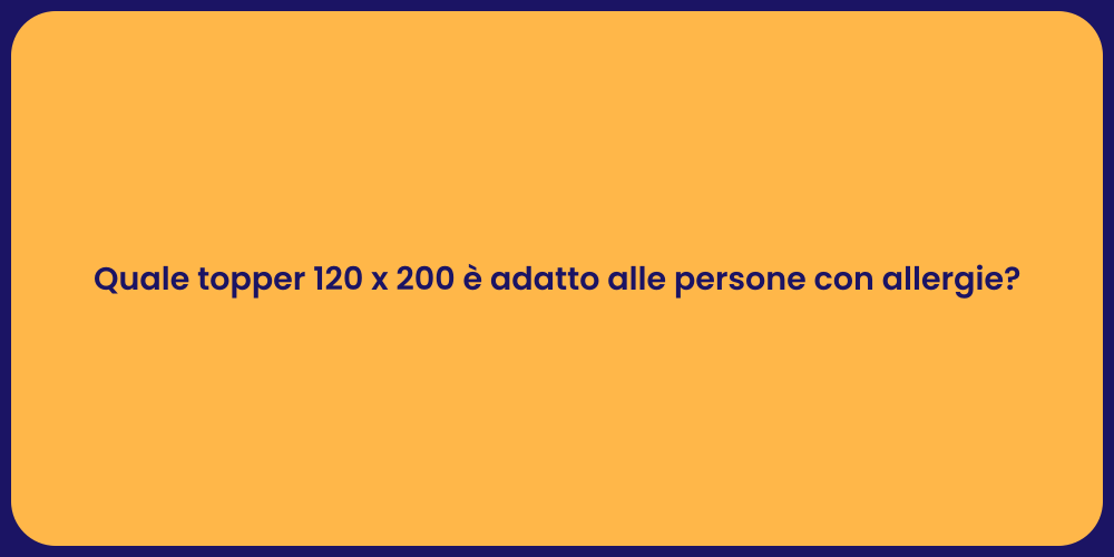 Quale topper 120 x 200 è adatto alle persone con allergie?