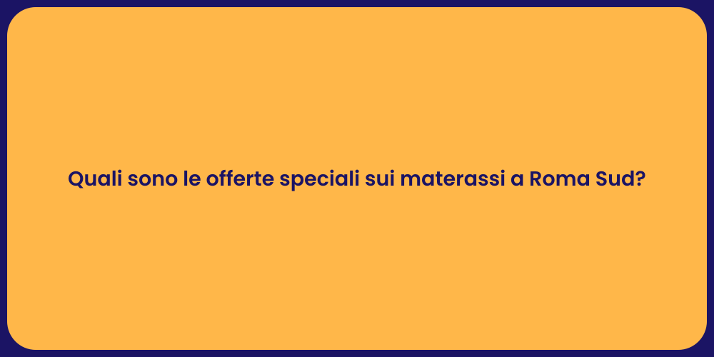 Quali sono le offerte speciali sui materassi a Roma Sud?