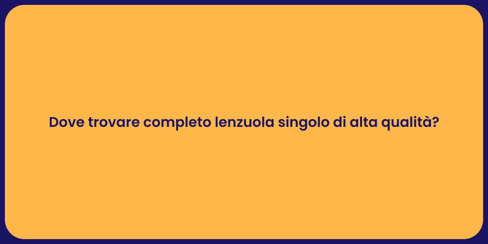 Dove trovare completo lenzuola singolo di alta qualità?