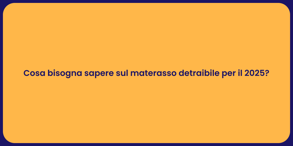 Cosa bisogna sapere sul materasso detraibile per il 2025?