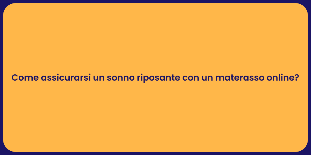 Come assicurarsi un sonno riposante con un materasso online?
