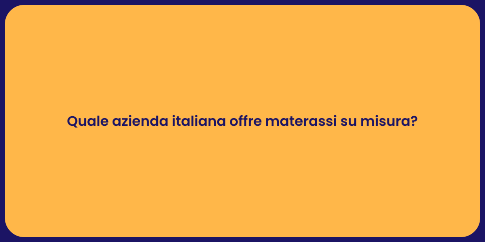 Quale azienda italiana offre materassi su misura?