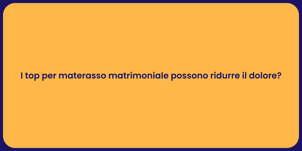 I top per materasso matrimoniale possono ridurre il dolore?
