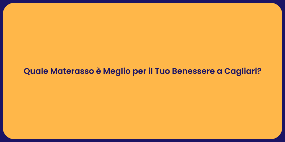 Quale Materasso è Meglio per il Tuo Benessere a Cagliari?