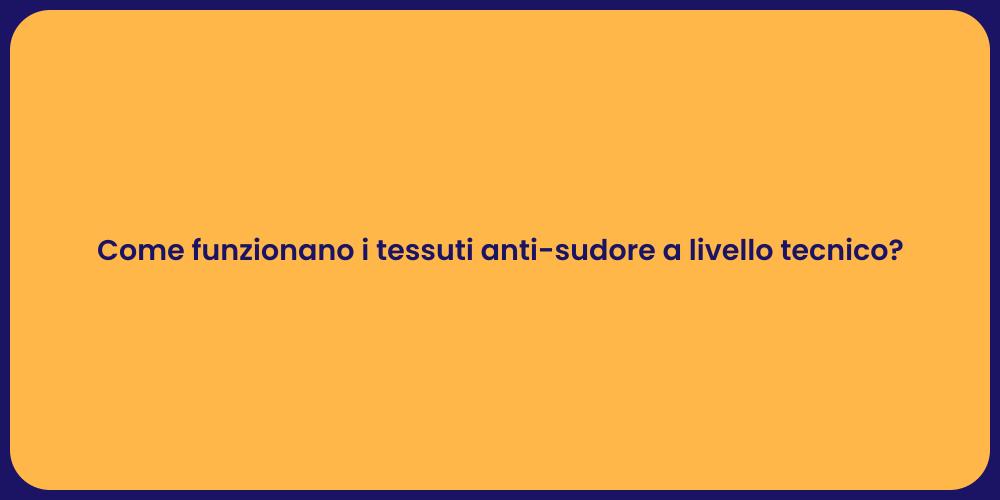 Come funzionano i tessuti anti-sudore a livello tecnico?