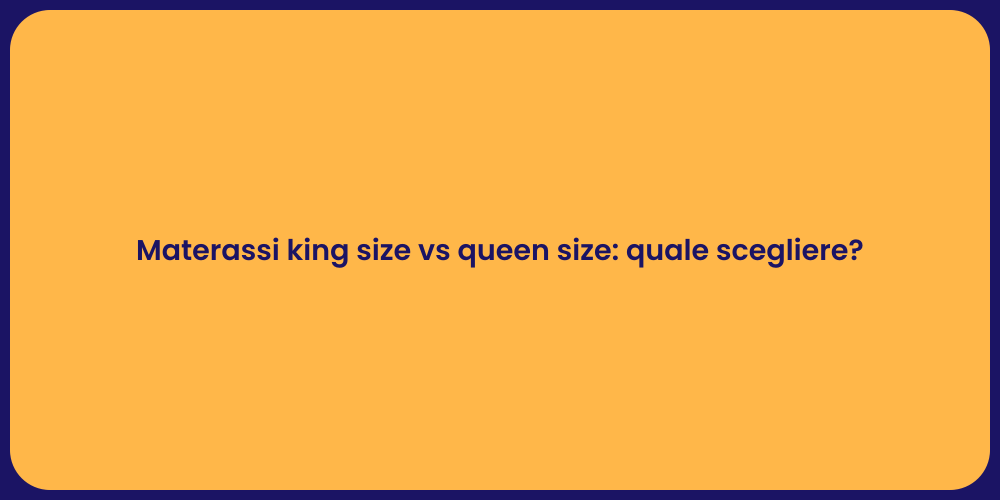 Materassi king size vs queen size: quale scegliere?