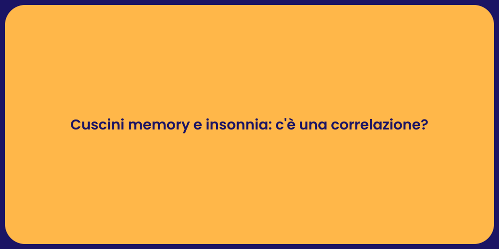 Cuscini memory e insonnia: c'è una correlazione?