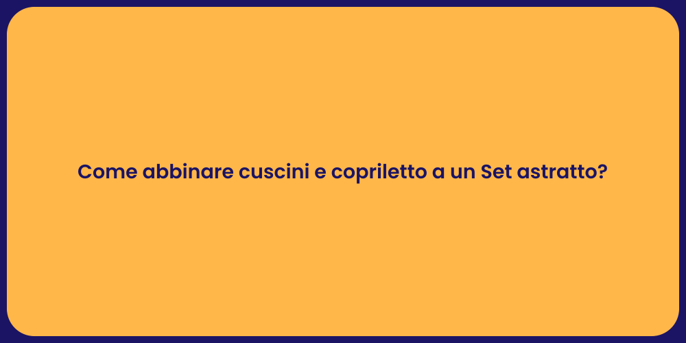 Come abbinare cuscini e copriletto a un Set astratto?