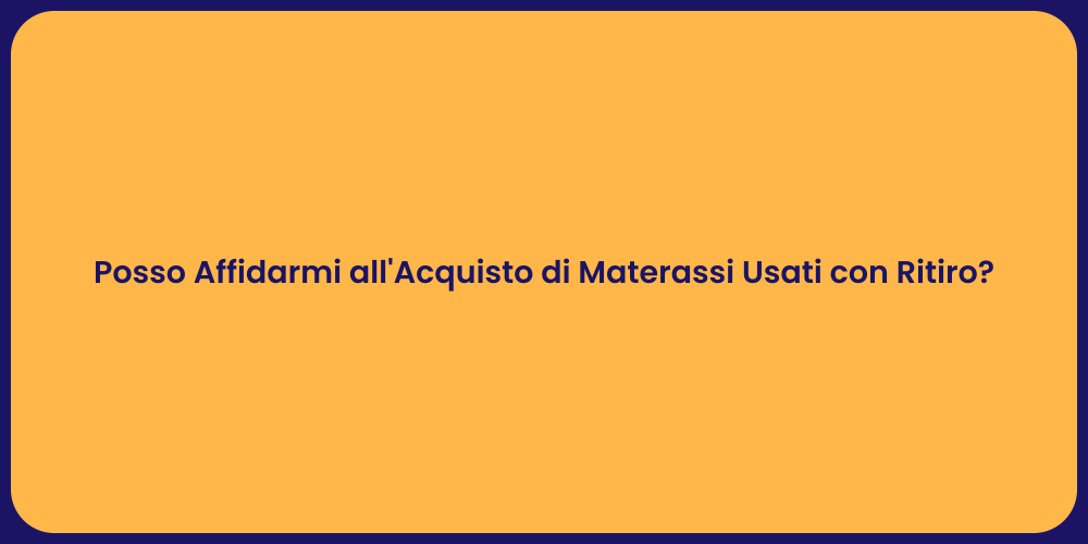 Posso Affidarmi all'Acquisto di Materassi Usati con Ritiro?