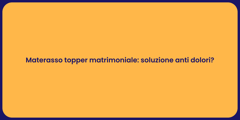 Materasso topper matrimoniale: soluzione anti dolori?