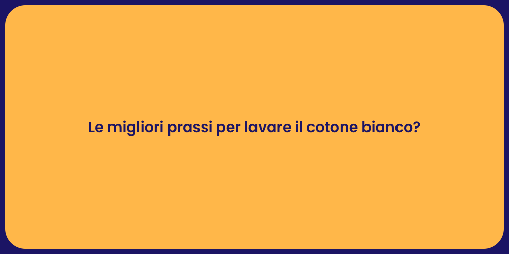 Le migliori prassi per lavare il cotone bianco?