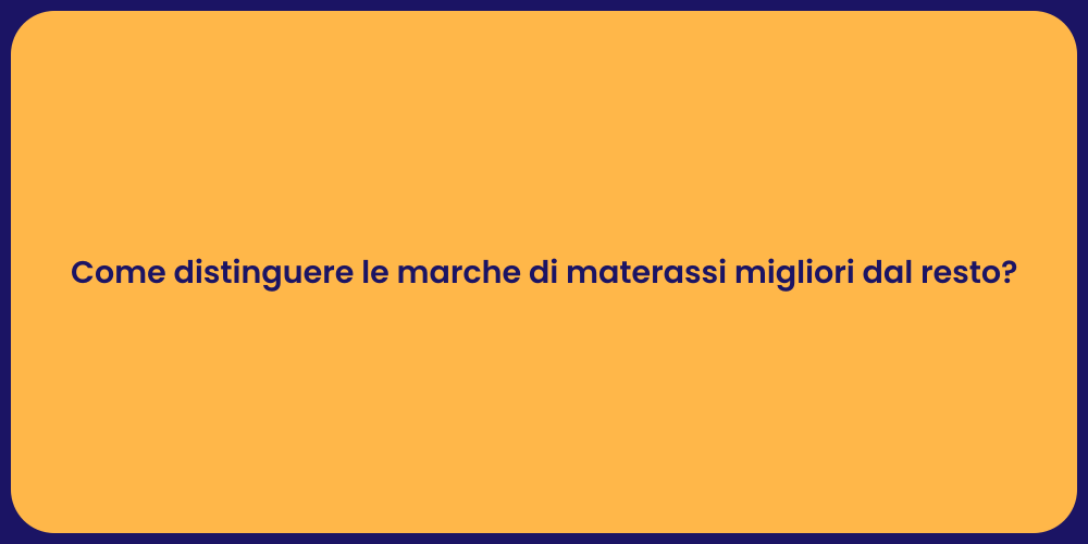 Come distinguere le marche di materassi migliori dal resto?