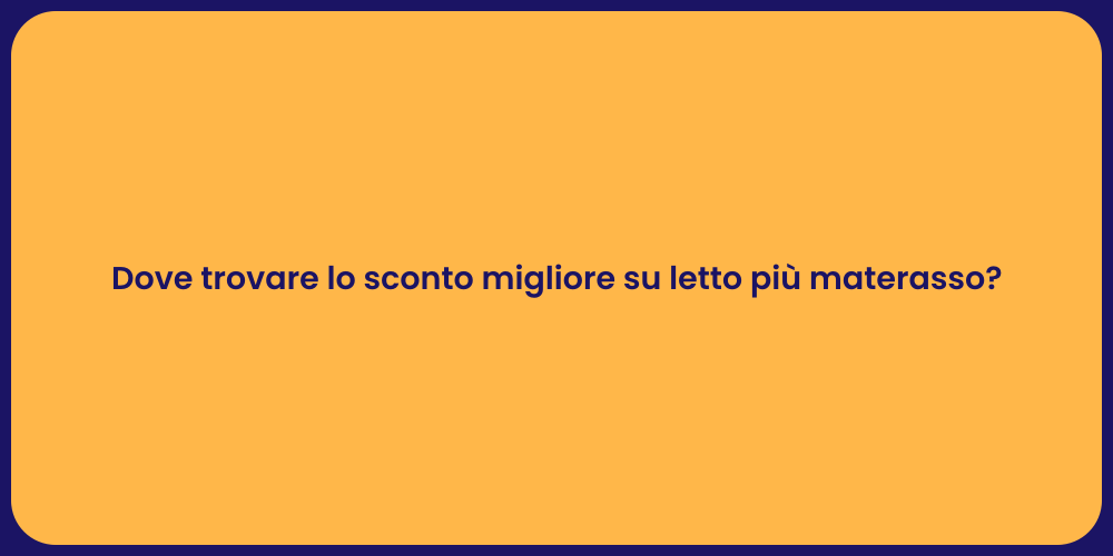Dove trovare lo sconto migliore su letto più materasso?