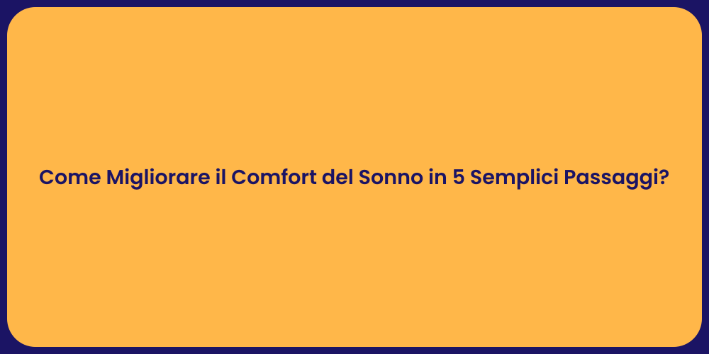 Come Migliorare il Comfort del Sonno in 5 Semplici Passaggi?