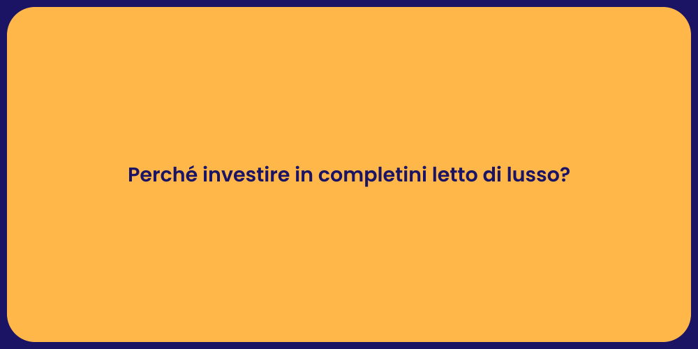 Perché investire in completini letto di lusso?