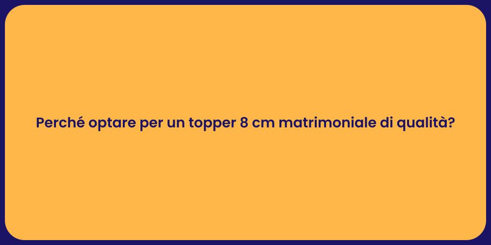 Perché optare per un topper 8 cm matrimoniale di qualità?