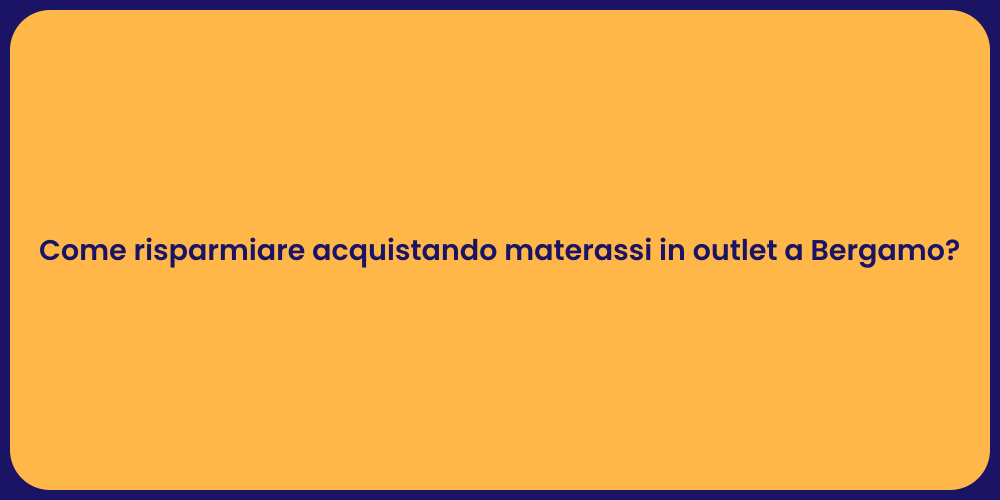 Come risparmiare acquistando materassi in outlet a Bergamo?