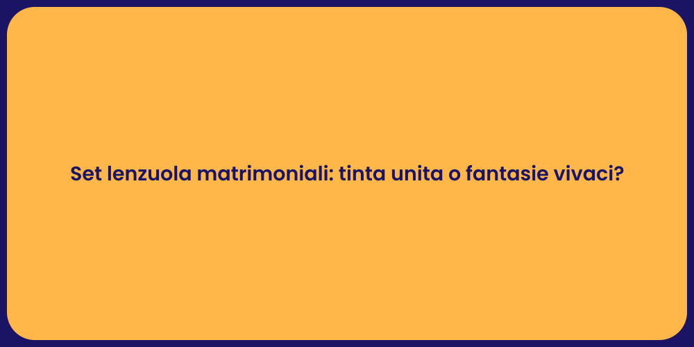 Set lenzuola matrimoniali: tinta unita o fantasie vivaci?