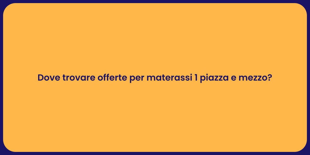 Dove trovare offerte per materassi 1 piazza e mezzo?