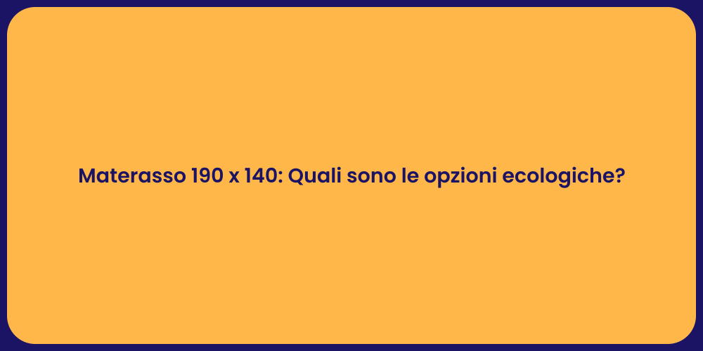 Materasso 190 x 140: Quali sono le opzioni ecologiche?
