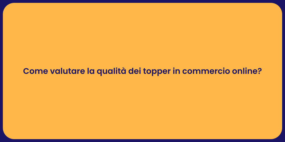 Come valutare la qualità dei topper in commercio online?