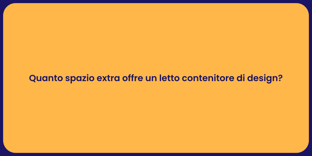 Quanto spazio extra offre un letto contenitore di design?