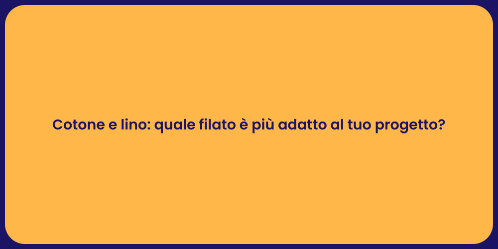 Cotone e lino: quale filato è più adatto al tuo progetto?