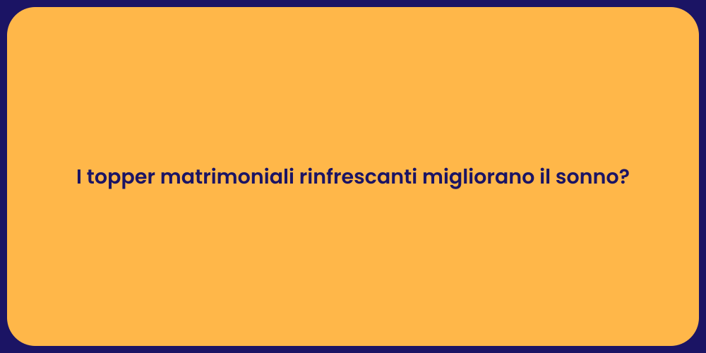 I topper matrimoniali rinfrescanti migliorano il sonno?