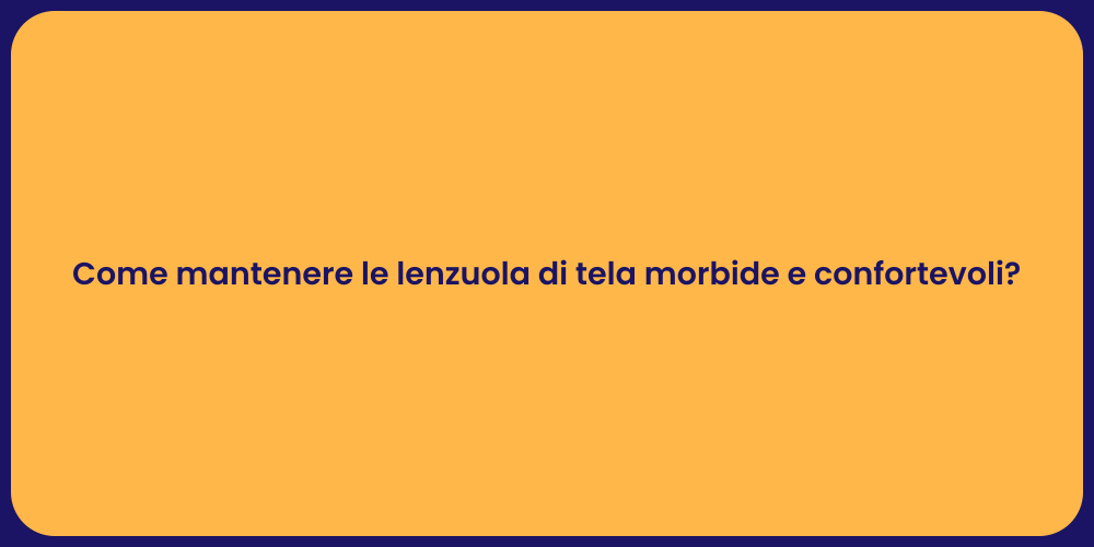 Come mantenere le lenzuola di tela morbide e confortevoli?