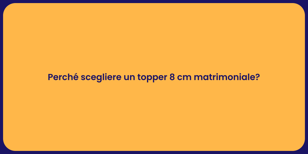 Perché scegliere un topper 8 cm matrimoniale?