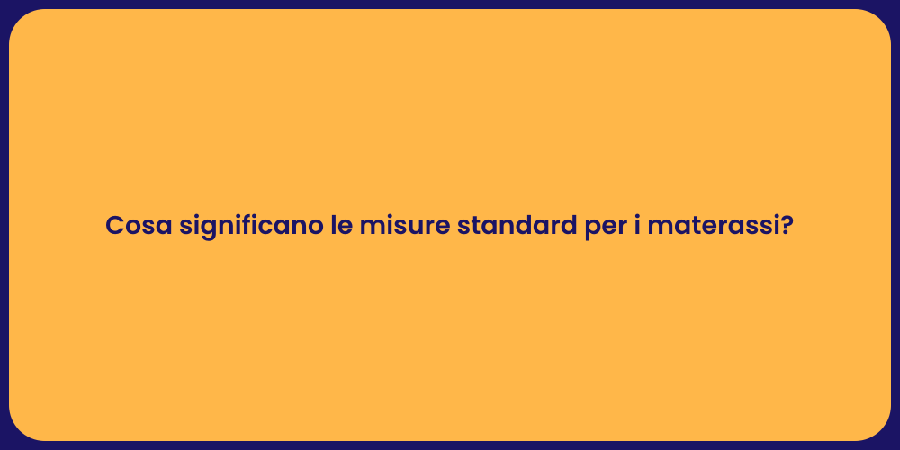 Cosa significano le misure standard per i materassi?